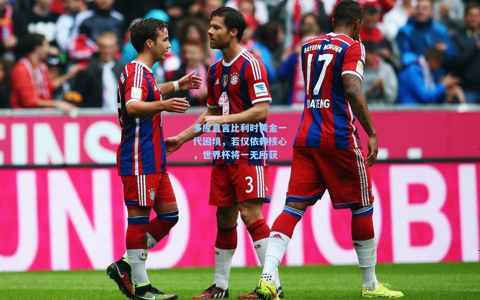 多库直言比利时黄金一代困境，若仅依赖核心，世界杯将一无所获