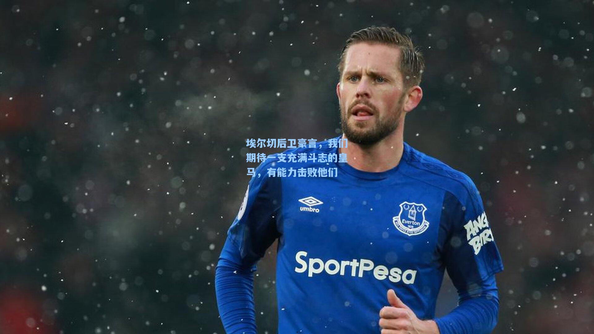 埃尔切后卫豪言，我们期待一支充满斗志的皇马，有能力击败他们
