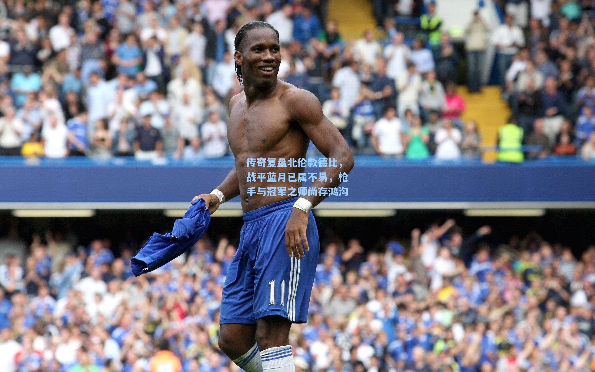 传奇复盘北伦敦德比，战平蓝月已属不易，枪手与冠军之师尚存鸿沟