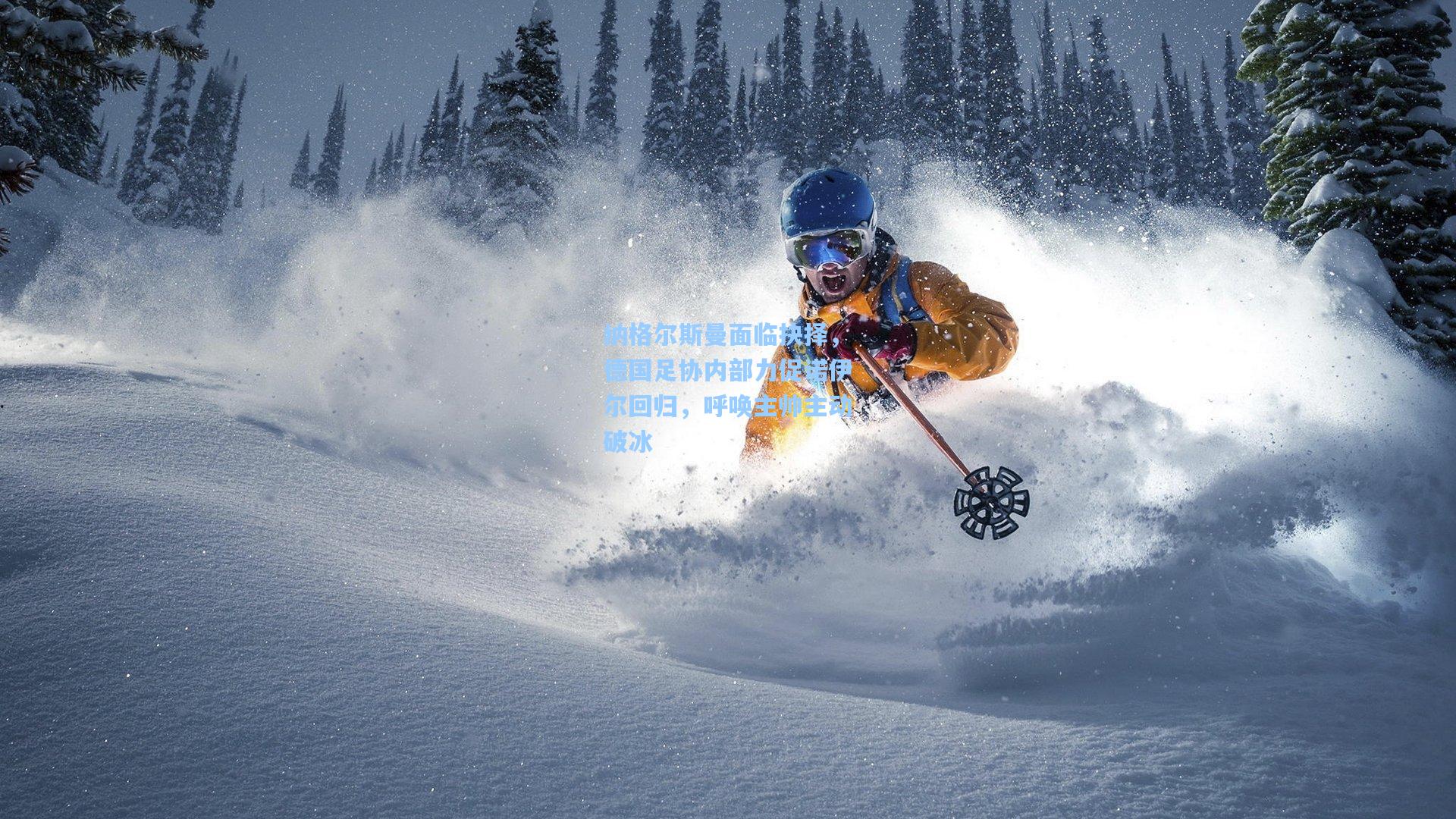 纳格尔斯曼面临抉择，德国足协内部力促诺伊尔回归，呼唤主帅主动破冰