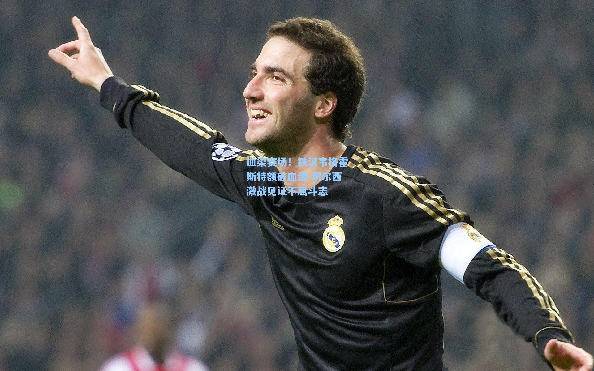 血染赛场!铁汉韦格霍斯特额破血洒 切尔西激战见证不屈斗志