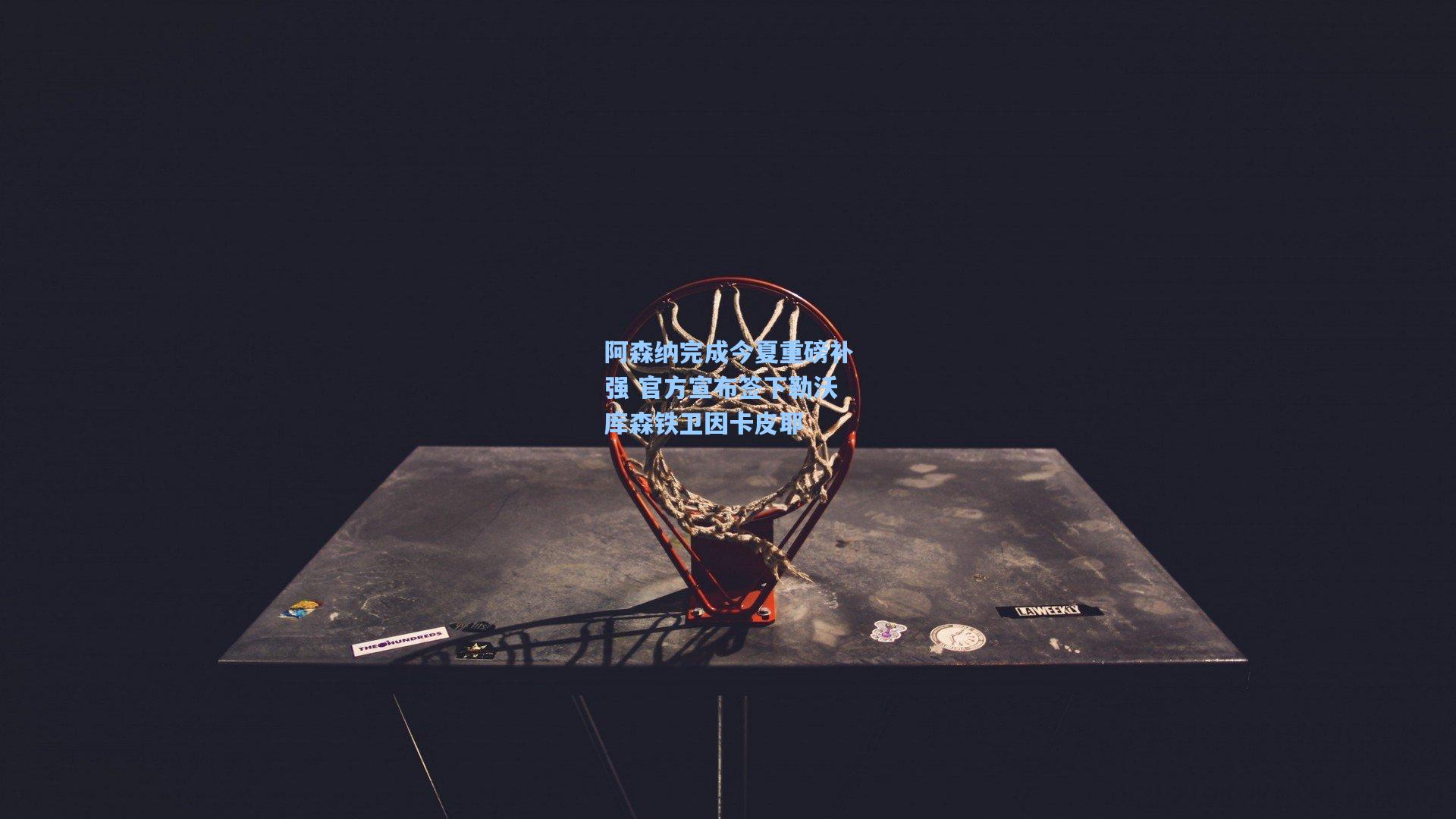 阿森纳完成今夏重磅补强 官方宣布签下勒沃库森铁卫因卡皮耶